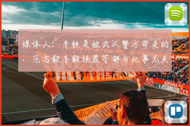 媒体人：李铁是被武汉警方带走的，范志毅李毅杨晨等都与此事无关