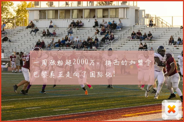 一周涨粉超2000万，梅西的加盟令巴黎真正走向了国际化！