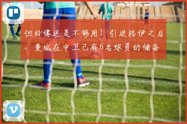 但好像还是不够用！引进格伊之后，曼城在中卫已有6名球员的储备