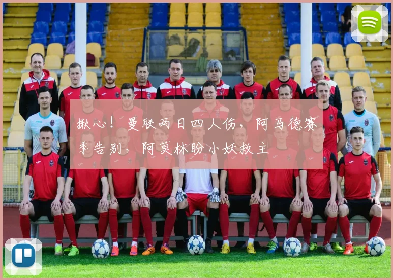 揪心！曼联两日四人伤，阿马德赛季告别，阿莫林盼小妖救主